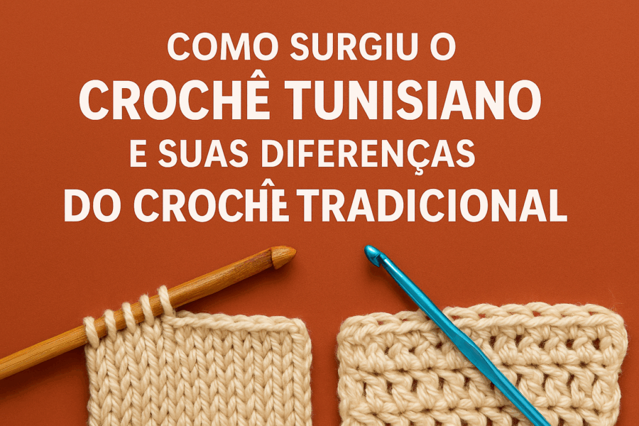 Como surgiu o crochê tunisiano e suas diferenças do crochê tradicional